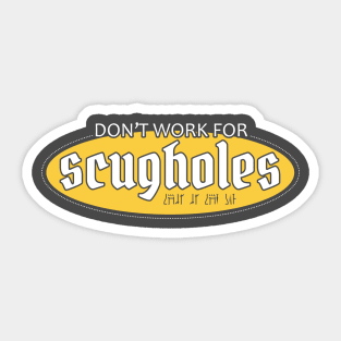 Don't Work for Scugholes Sticker